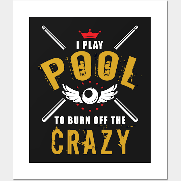 I Play Pool To Burn Off The Crazy Wall Art by TDesign